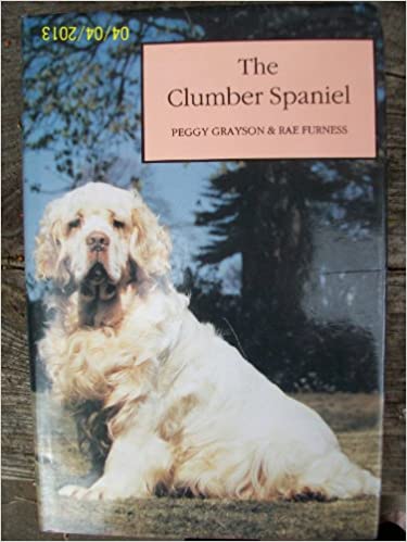 The Clumber Spaniel Hardcover – 1 Aug. 1991 by Peggy Grayson (Author), Rae Furness (Author)