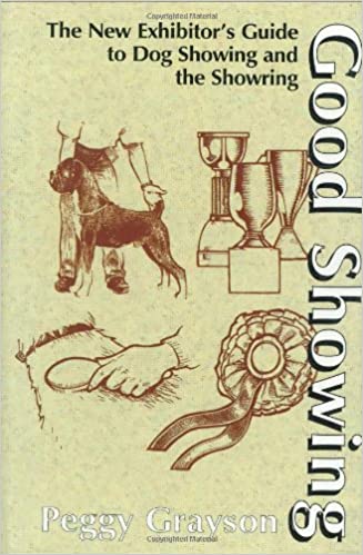 Good Showing: The New Exhibitor’s Guide to Dog Showing and the Showring Hardcover by Peggy Grayson